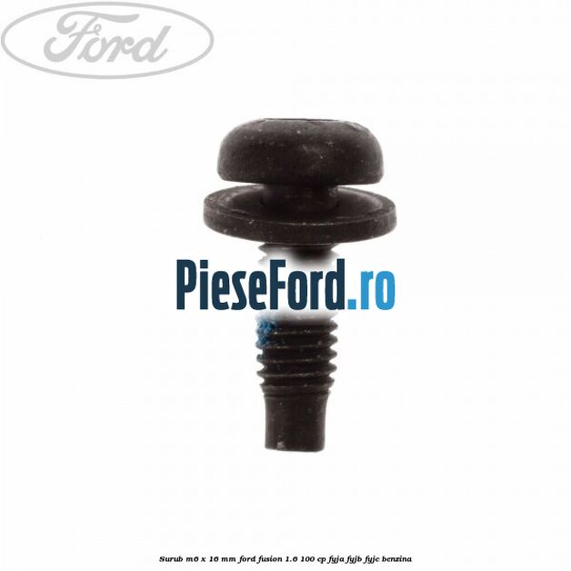 Surub M6 x 16 mm Ford Fusion 1.6 100 cp FYJA, FYJB, FYJC benzina