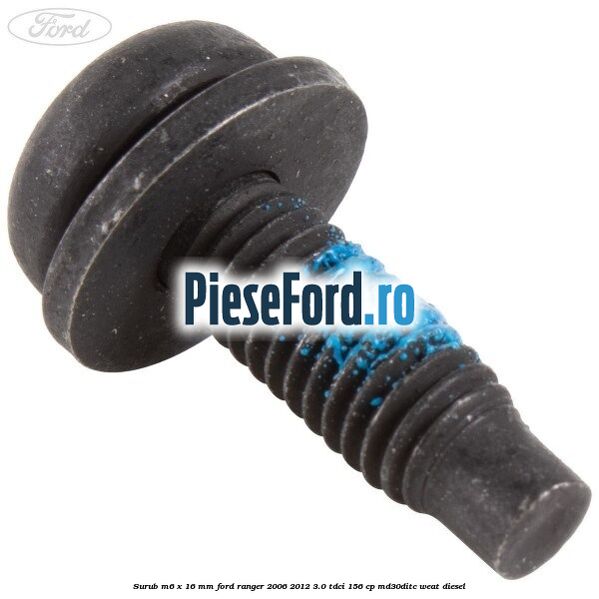 Surub M6 x 16 mm Ford Ranger 2006-2012 3.0 TDCi 156 cp MD30DITC, WEAT diesel