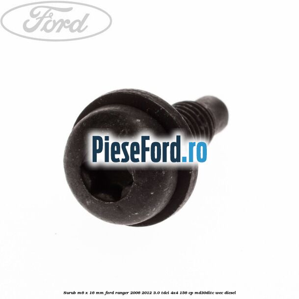 Surub M6 x 16 mm Ford Ranger 2006-2012 3.0 TDCi 4x4 156 cp MD30DITC, WEC diesel