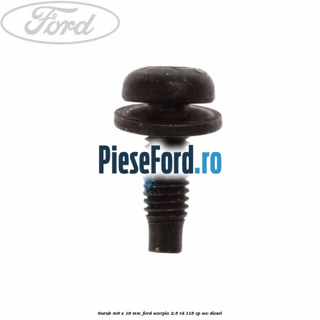 Surub M6 x 16 mm Ford Scorpio 2.5 TD 115 cp Surub M6 x 16 mm Ford Scorpio 2.5 TD 115 cp SCC diesel