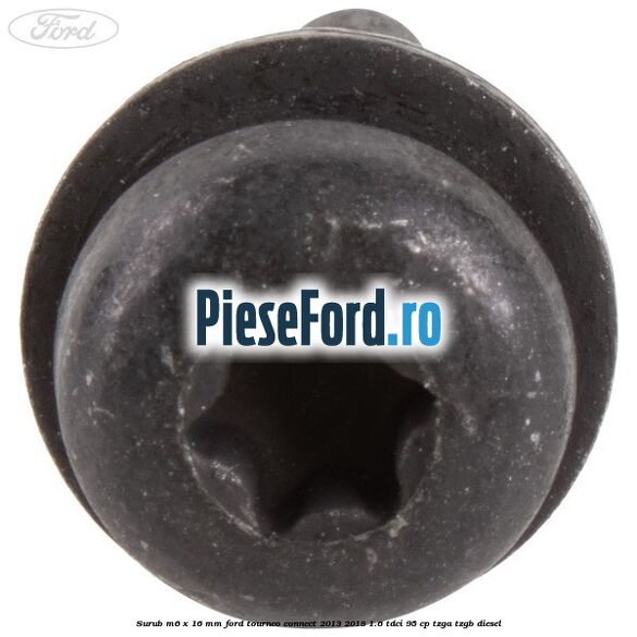Surub M6 x 16 mm Ford Tourneo Connect 2013-2018 1.6 TDCi 95 cp TZGA, TZGB diesel