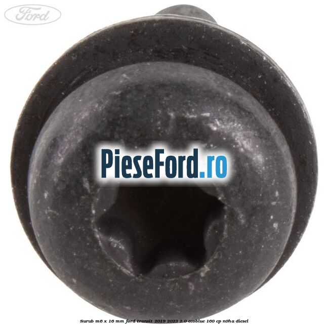 Surub M6 x 16 mm Ford Transit 2019-2023 2.0 EcoBlue 160 cp Surub M6 x 16 mm Ford Transit 2019-2023 2.0 EcoBlue 160 cp N0HA diesel