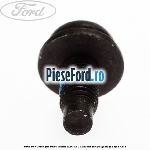 Surub M6 x 16 mm Ford Transit Connect 2019-2023 1.0 EcoBoost 100 cp B3GA, M2GA, M2GB benzina