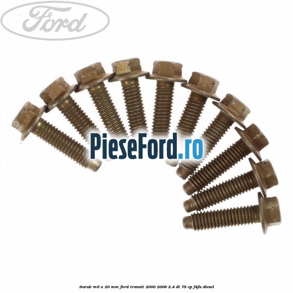 Surub M6 x 20 mm Ford Transit 2000-2006 2.4 DI 75 cp Surub M6 x 20 mm Ford Transit 2000-2006 2.4 DI 75 cp F4FA diesel