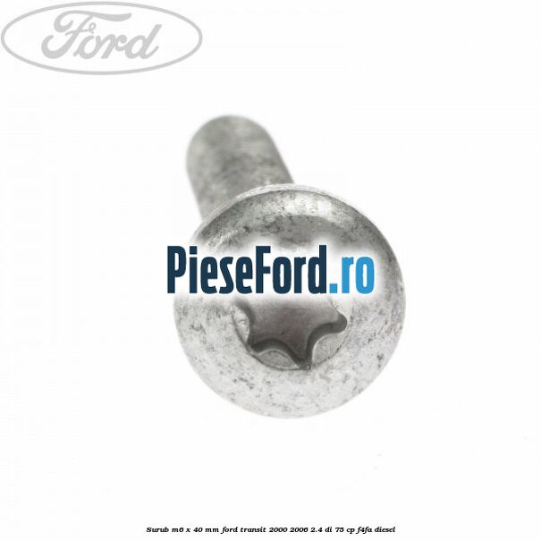 Surub M6 x 40 MM Ford Transit 2000-2006 2.4 DI 75 cp F4FA diesel