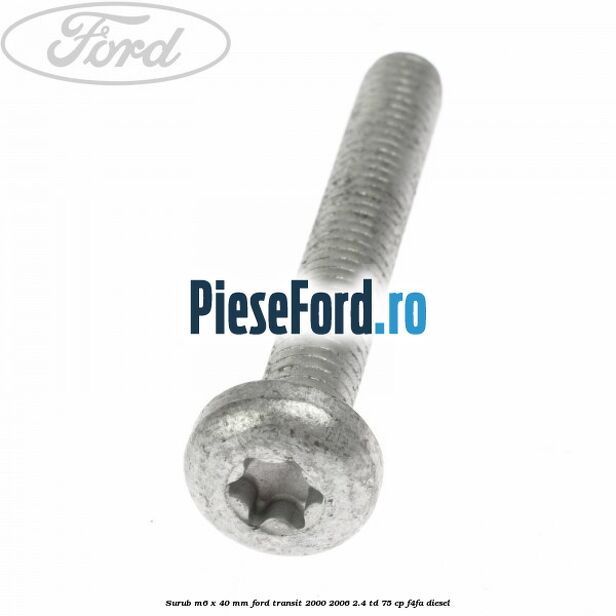 Surub M6 x 40 MM Ford Transit 2000-2006 2.4 TD 75 cp F4FA diesel