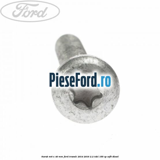 Surub M6 x 40 MM Ford Transit 2014-2018 2.2 TDCi 155 cp Surub M6 x 40 MM Ford Transit 2014-2018 2.2 TDCi 155 cp CVF5 diesel