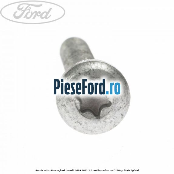 Surub M6 x 40 MM Ford Transit 2019-2023 2.0 EcoBlue mHEV RWD 130 cp BKRB Hybrid