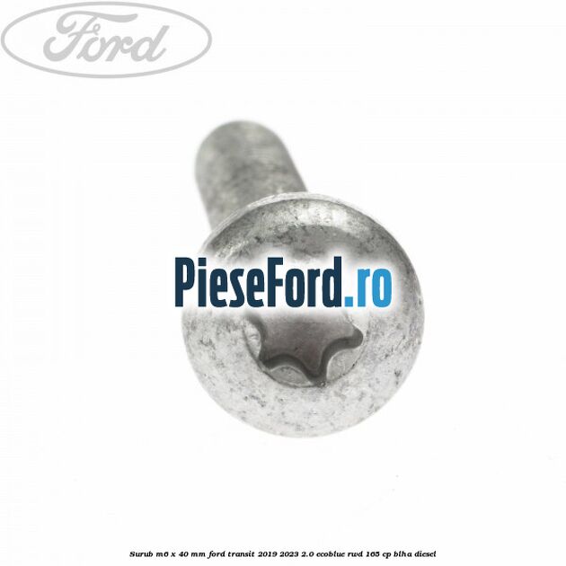 Surub M6 x 40 MM Ford Transit 2019-2023 2.0 EcoBlue RWD 165 cp BLHA diesel