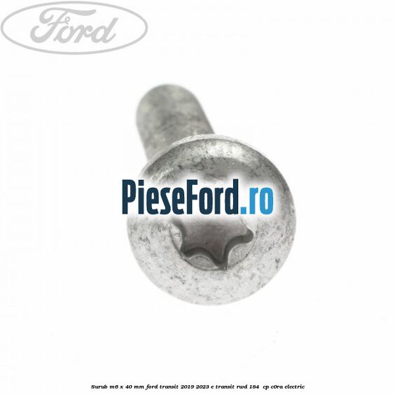 Surub M6 x 40 MM Ford Transit 2019-2023 E-TRANSIT RWD 184  cp C0RA electric