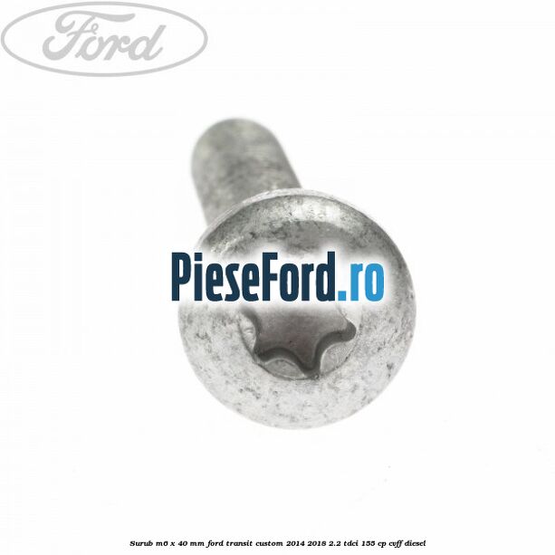 Surub M6 x 40 MM Ford Transit Custom 2014-2018 2.2 TDCi 155 cp CVFF diesel