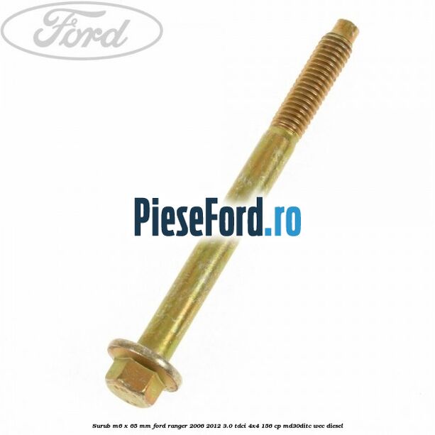 Surub M6 x 65 mm Ford Ranger 2006-2012 3.0 TDCi 4x4 156 cp MD30DITC, WEC diesel