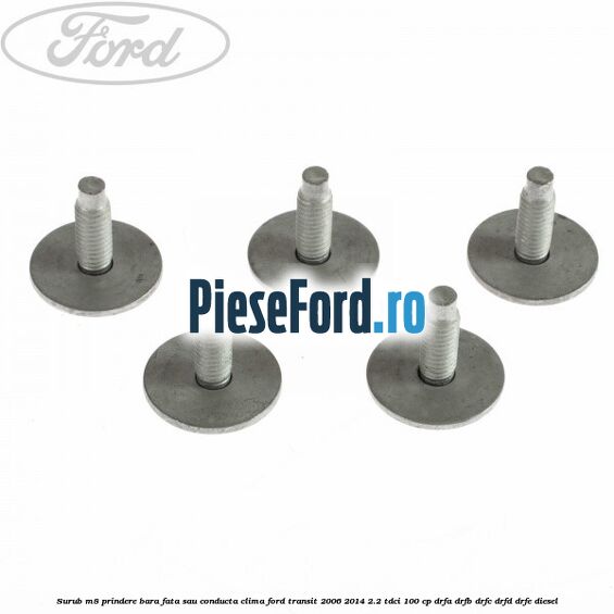 Surub M8 prindere bara fata sau conducta clima Ford Transit 2006-2014 2.2 TDCi 100 cp DRFA, DRFB, DRFC, DRFD, DRFE diesel