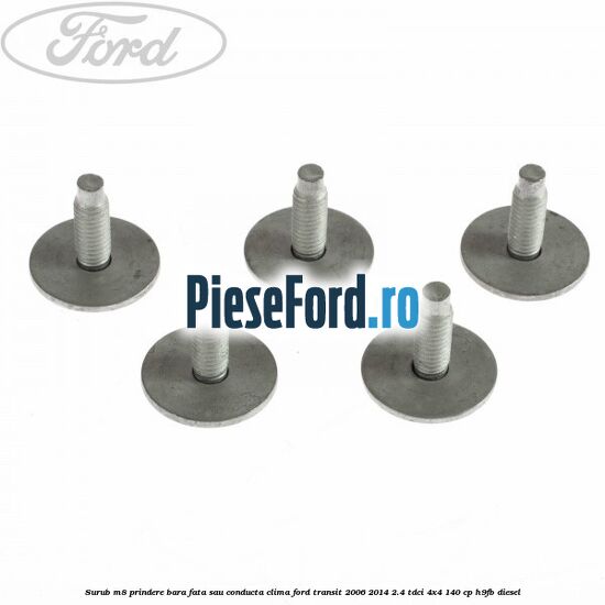 Surub M8 prindere bara fata sau conducta clima Ford Transit 2006-2014 2.4 TDCi 4x4 140 cp H9FB diesel