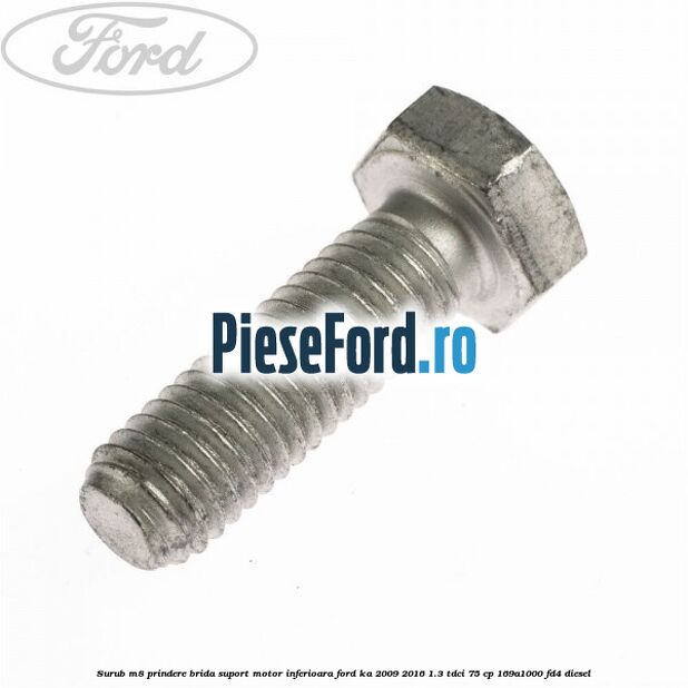 Surub M8 prindere brida suport motor inferioara Ford Ka 2009-2016 1.3 TDCi 75 cp 169A1000, FD4 diesel