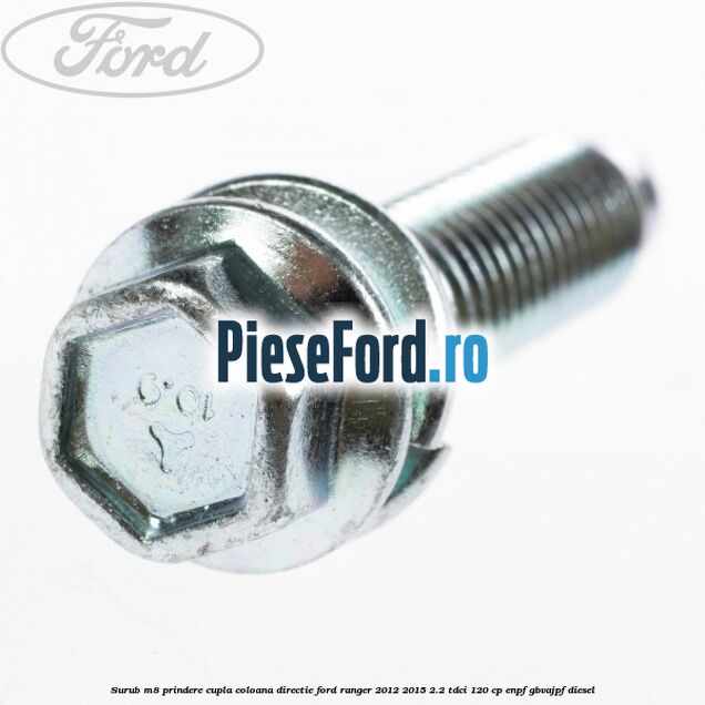 Surub M8 prindere cupla coloana directie Ford Ranger 2012-2015 2.2 TDCi 120 cp Surub M8 prindere cupla coloana directie Ford Ranger 2012-2015 2.2 TDCi 120 cp ENPF, GBVAJPF diesel
