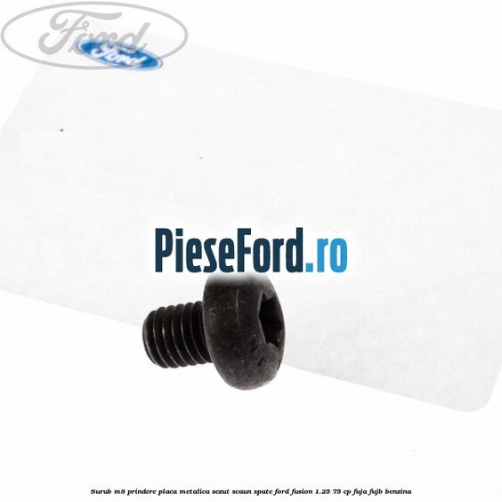 Surub M8 prindere placa metalica sezut scaun spate Ford Fusion 1.25 75 cp FUJA, FUJB benzina