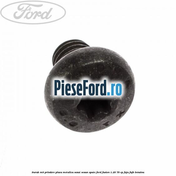 Surub M8 prindere placa metalica sezut scaun spate Ford Fusion 1.25 75 cp FUJA, FUJB benzina