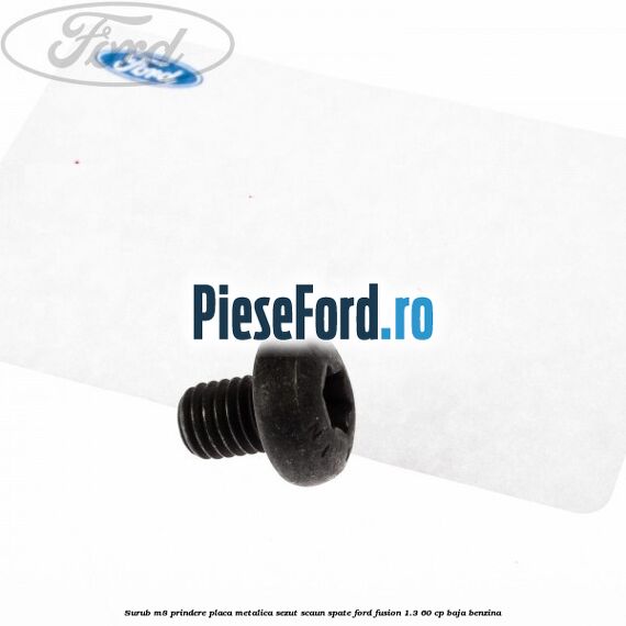 Surub M8 prindere placa metalica sezut scaun spate Ford Fusion 1.3 60 cp BAJA benzina