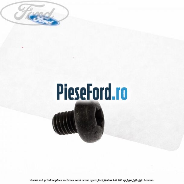 Surub M8 prindere placa metalica sezut scaun spate Ford Fusion 1.6 100 cp FYJA, FYJB, FYJC benzina
