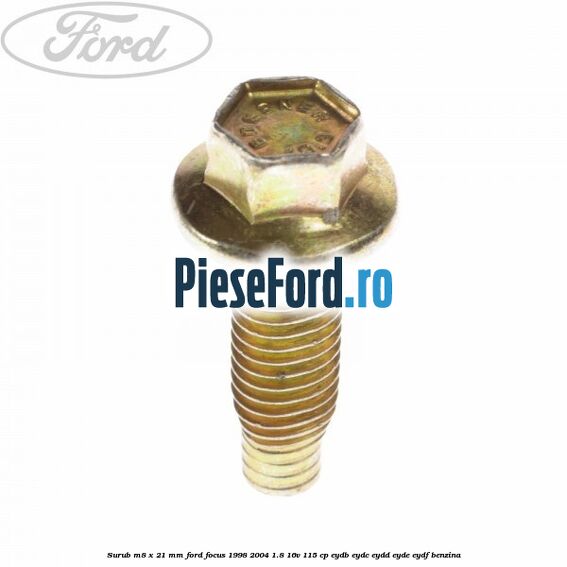 Surub M8 x 21 mm Ford Focus 1998-2004 1.8 16V 115 cp EYDB, EYDC, EYDD, EYDE, EYDF benzina