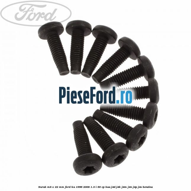 Surub M8 x 22 mm Ford Ka 1996-2008 1.3 i 60 cp BAA, J4D, J4K, J4M, J4N, J4P, J4S benzina