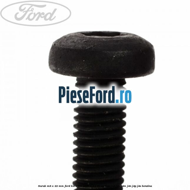 Surub M8 x 22 mm Ford Ka 1996-2008 1.3 i 60 cp BAA, J4D, J4K, J4M, J4N, J4P, J4S benzina