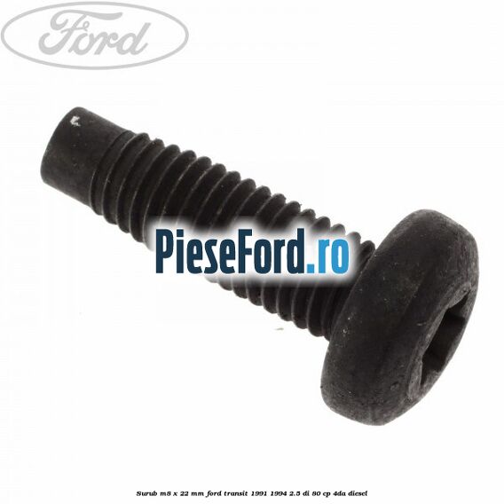 Surub M8 x 22 mm Ford Transit 1991-1994 2.5 DI 80 cp 4DA diesel