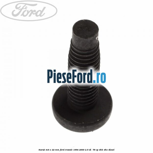 Surub M8 x 22 mm Ford Transit 1994-2000 2.5 DI  76 cp 4HB, 4HC diesel