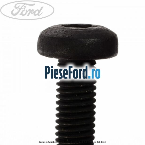 Surub M8 x 22 mm Ford Transit 1994-2000 2.5 DI 116 cp Surub M8 x 22 mm Ford Transit 1994-2000 2.5 DI 116 cp 4ED diesel