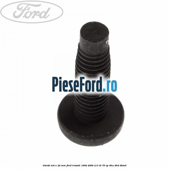 Surub M8 x 22 mm Ford Transit 1994-2000 2.5 TD 75 cp 4HA, 4HD diesel