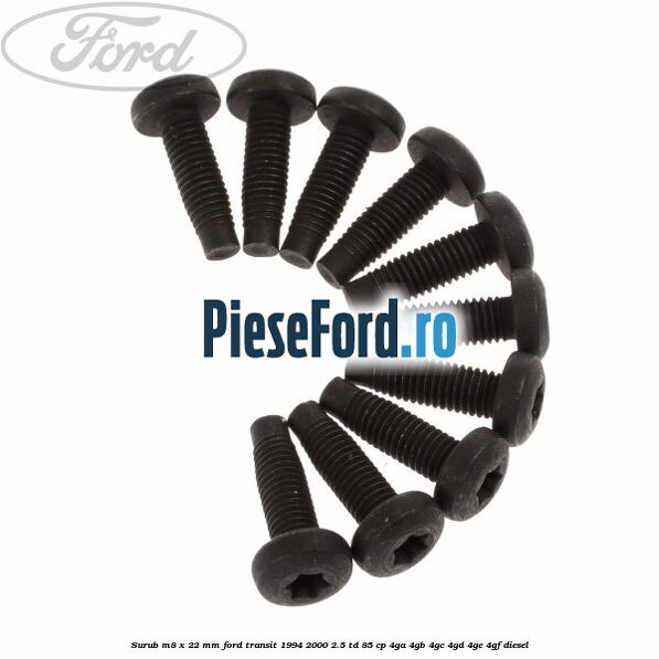 Surub M8 x 22 mm Ford Transit 1994-2000 2.5 TD 85 cp 4GA, 4GB, 4GC, 4GD, 4GE, 4GF diesel