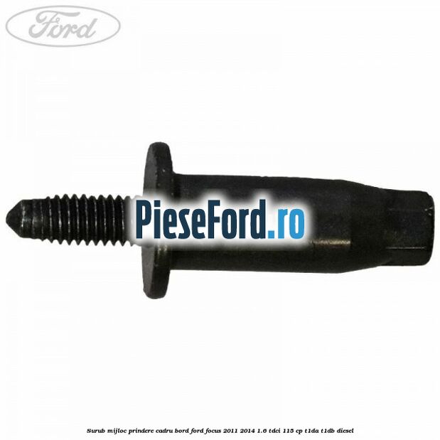 Surub mijloc prindere cadru bord Ford Focus 2011-2014 1.6 TDCi 115 cp T1DA, T1DB diesel
