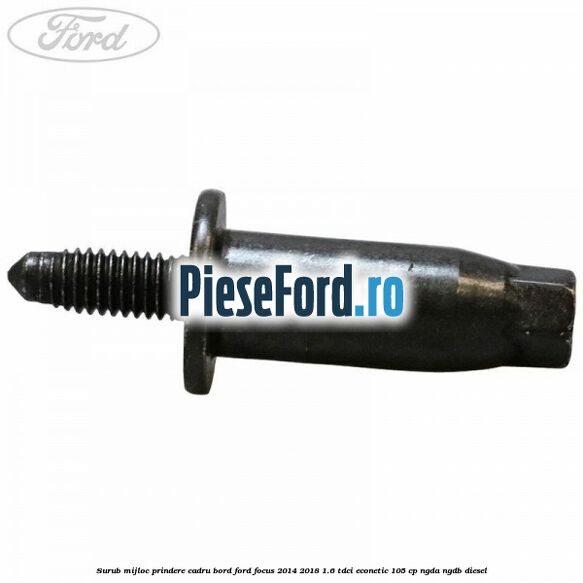 Surub mijloc prindere cadru bord Ford Focus 2014-2018 1.6 TDCi ECOnetic 105 cp NGDA, NGDB diesel
