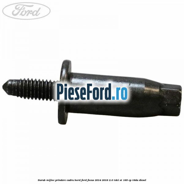 Surub mijloc prindere cadru bord Ford Focus 2014-2018 2.0 TDCi ST 185 cp T8DA diesel