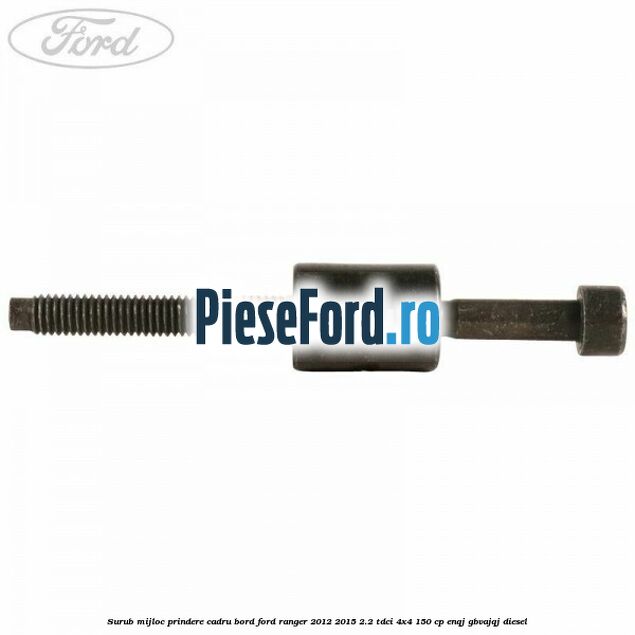 Surub mijloc prindere cadru bord Ford Ranger 2012-2015 2.2 TDCi 4x4 150 cp Surub mijloc prindere cadru bord Ford Ranger 2012-2015 2.2 TDCi 4x4 150 cp ENQJ, GBVAJQJ diesel