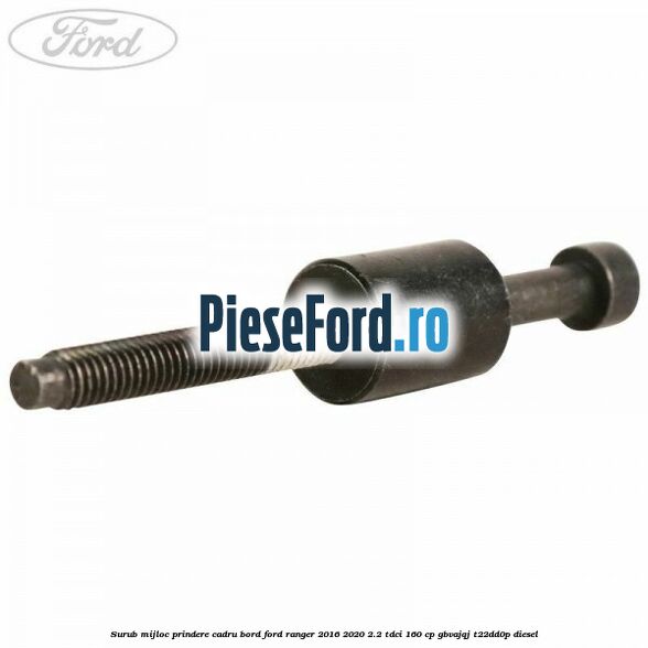Surub mijloc prindere cadru bord Ford Ranger 2016-2020 2.2 TDCi 160 cp GBVAJQJ, T22DD0P diesel