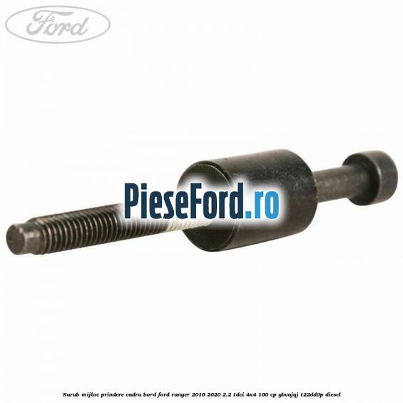 Surub mijloc prindere cadru bord Ford Ranger 2016-2020 2.2 TDCi 4x4 160 cp GBVAJQJ, T22DD0P diesel