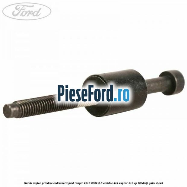 Surub mijloc prindere cadru bord Ford Ranger 2019-2022 2.0 EcoBlue 4x4 Raptor 213 cp T20DD0J, YN2X diesel