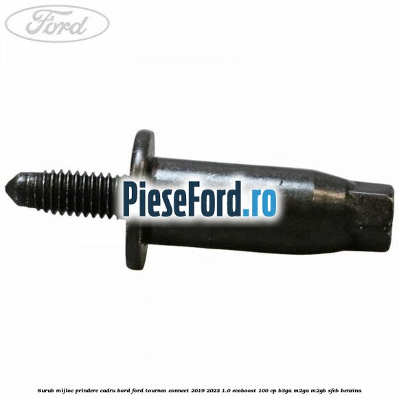 Surub mijloc prindere cadru bord Ford Tourneo Connect 2019-2023 1.0 EcoBoost 100 cp B3GA, M2GA, M2GB, SFCB benzina
