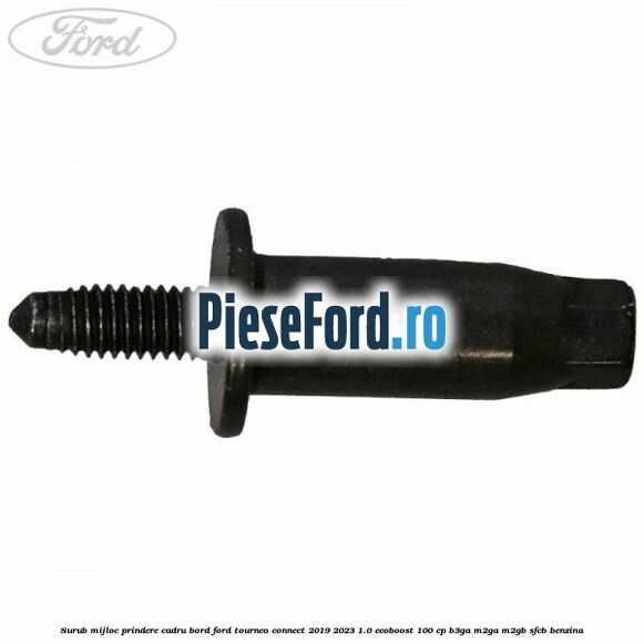 Surub mijloc prindere cadru bord Ford Tourneo Connect 2019-2023 1.0 EcoBoost 100 cp B3GA, M2GA, M2GB, SFCB benzina