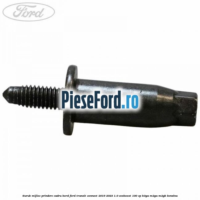 Surub mijloc prindere cadru bord Ford Transit Connect 2019-2023 1.0 EcoBoost 100 cp B3GA, M2GA, M2GB benzina