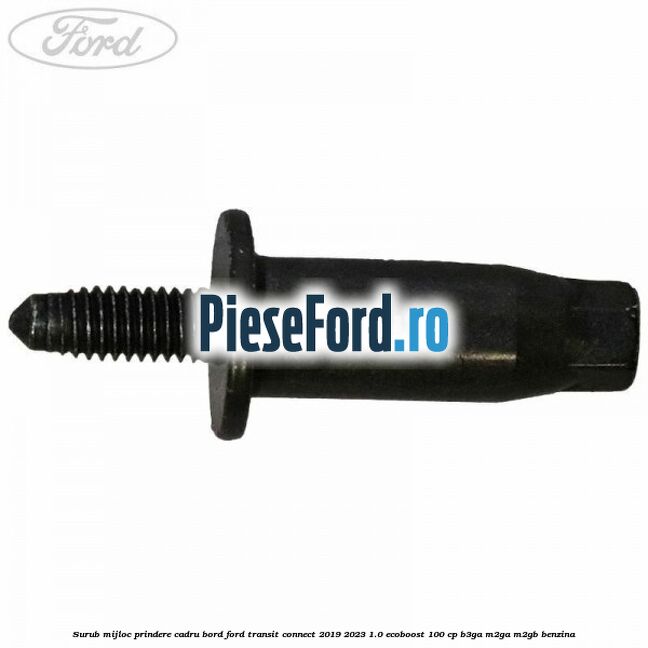 Surub mijloc prindere cadru bord Ford Transit Connect 2019-2023 1.0 EcoBoost 100 cp B3GA, M2GA, M2GB benzina