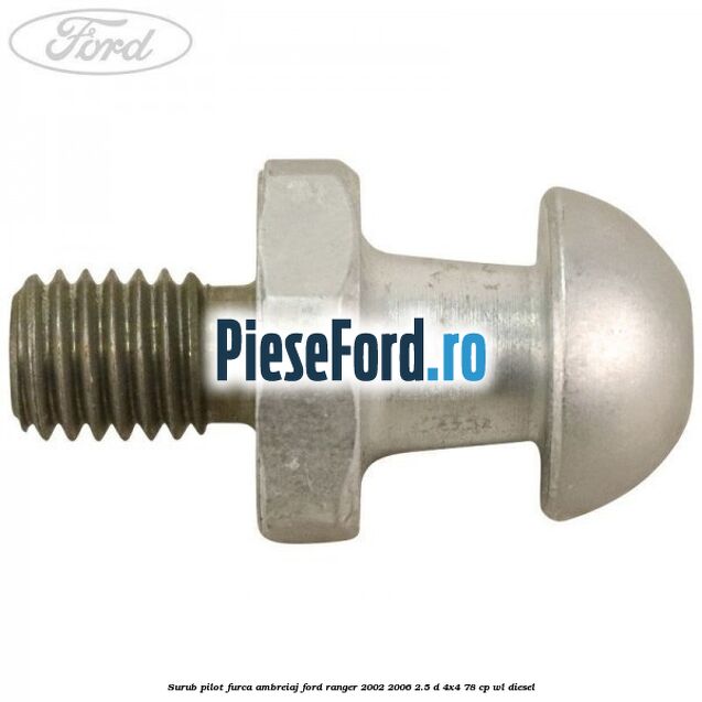 Surub pilot furca ambreiaj Ford Ranger 2002-2006 2.5 D 4x4 78 cp WL diesel