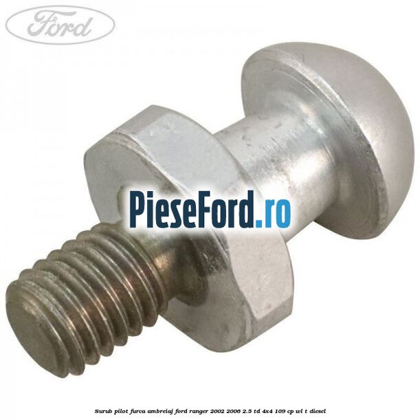 Surub pilot furca ambreiaj Ford Ranger 2002-2006 2.5 TD 4x4 109 cp WL-T diesel