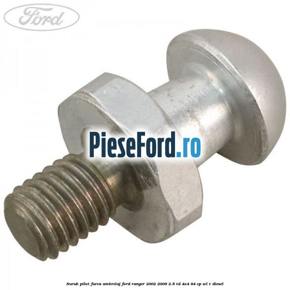 Surub pilot furca ambreiaj Ford Ranger 2002-2006 2.5 TD 4x4 84 cp WL-T diesel