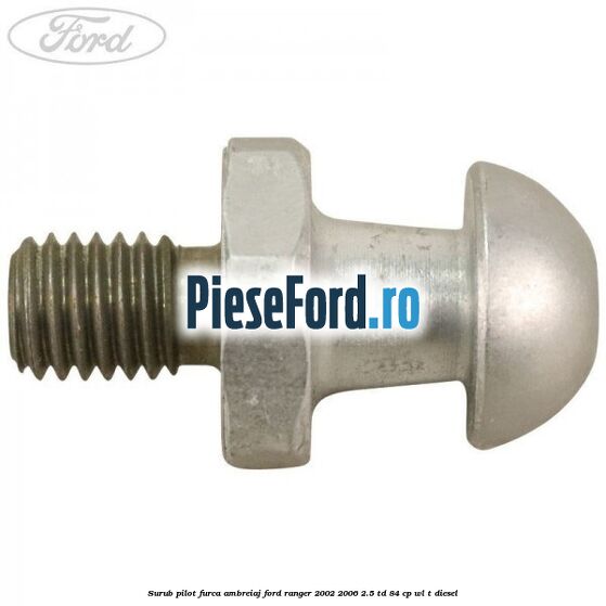 Surub pilot furca ambreiaj Ford Ranger 2002-2006 2.5 TD 84 cp WL-T diesel