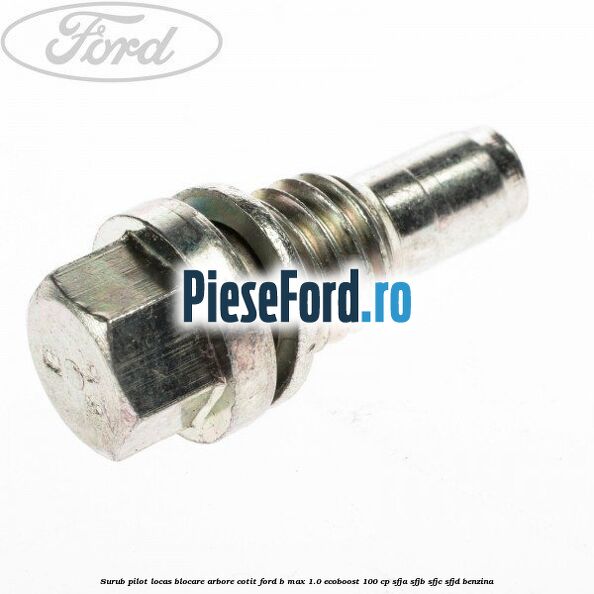 Surub pilot locas blocare arbore cotit Ford B-Max 1.0 EcoBoost 100 cp SFJA, SFJB, SFJC, SFJD benzina