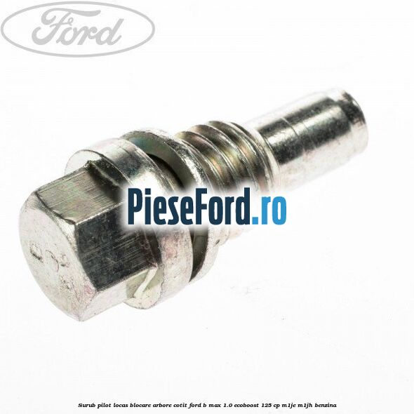 Surub pilot locas blocare arbore cotit Ford B-Max 1.0 EcoBoost 125 cp M1JE, M1JH benzina