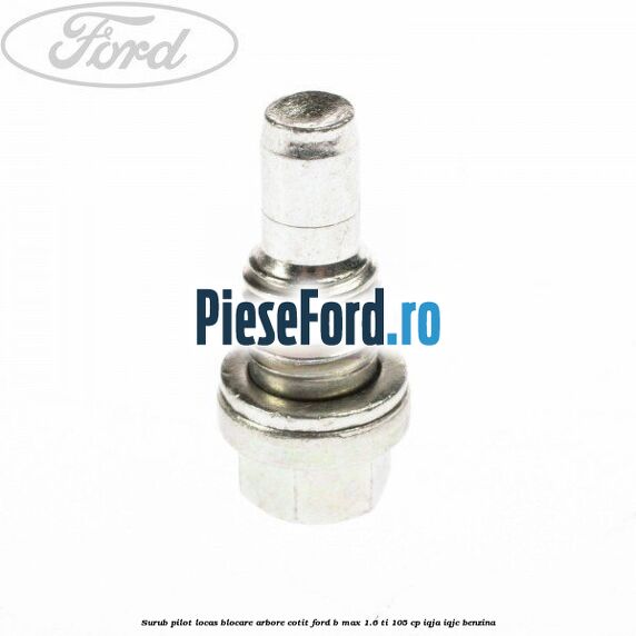 Surub pilot locas blocare arbore cotit Ford B-Max 1.6 Ti 105 cp IQJA, IQJC benzina